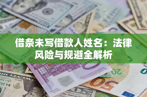 北京借条未写借款人姓名：法律风险与规避全解析
