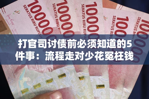 北京打官司讨债前必须知道的5件事：流程走对少花冤枉钱