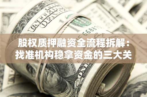 北京股权质押融资全流程拆解：找准机构稳拿资金的三大关键
