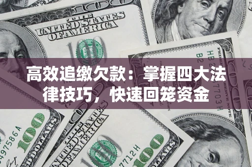 北京高效追缴欠款：掌握四大法律技巧，快速回笼资金