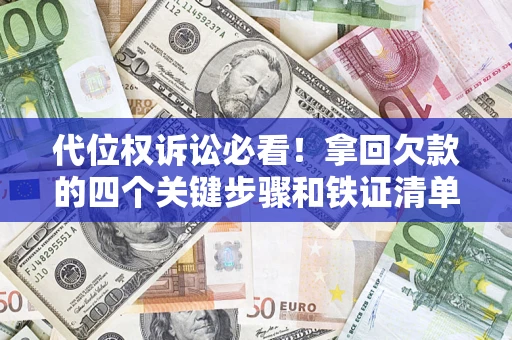 北京代位权诉讼必看!拿回欠款的四个关键步骤和铁证清单 北京代位权诉讼必看!拿回欠款的四个关键步骤和铁证清单