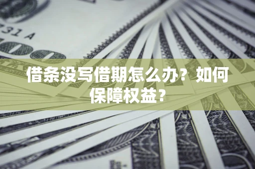 北京借条没写借期怎么办？如何保障权益？
