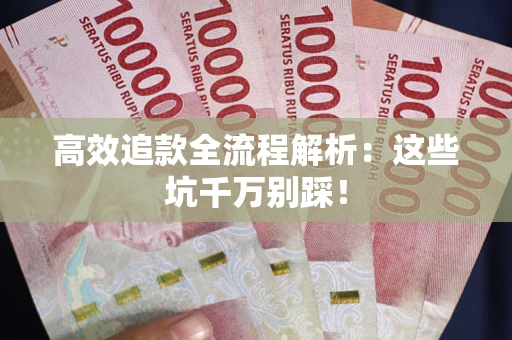 北京高效追款全流程解析：这些坑千万别踩！