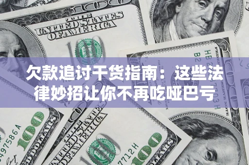 北京欠款追讨干货指南：这些法律妙招让你不再吃哑巴亏