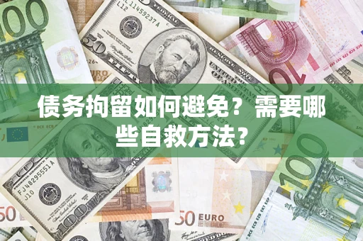 北京债务拘留如何避免？需要哪些自救方法？