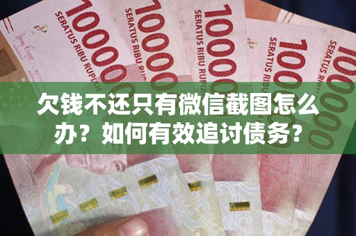 北京欠钱不还只有微信截图怎么办？如何有效追讨债务？