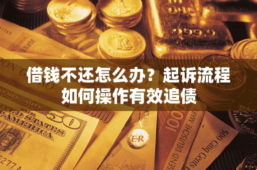 北京借钱不还怎么办？起诉流程如何操作有效追债