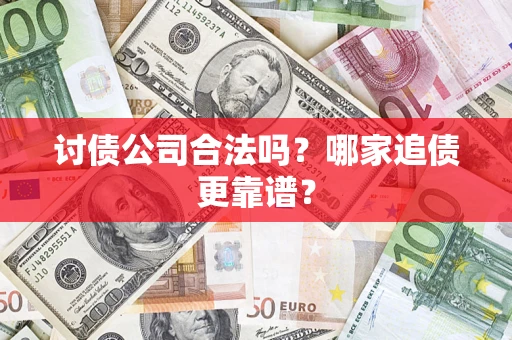 北京讨债公司合法吗？哪家追债更靠谱？