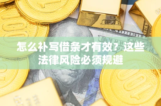 北京怎么补写借条才有效？这些法律风险必须规避