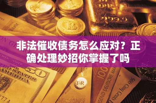 北京非法催收债务怎么应对？正确处理妙招你掌握了吗