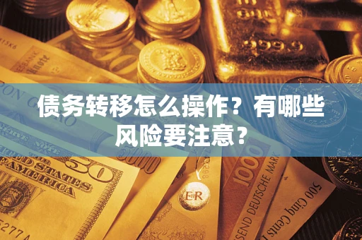 北京债务转移怎么操作？有哪些风险要注意？