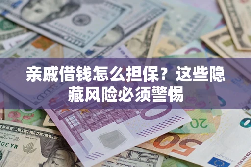 北京亲戚借钱怎么担保？这些隐藏风险必须警惕
