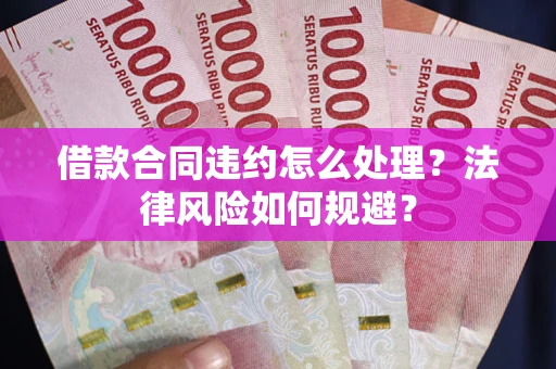 北京借款合同违约怎么处理？法律风险如何规避？