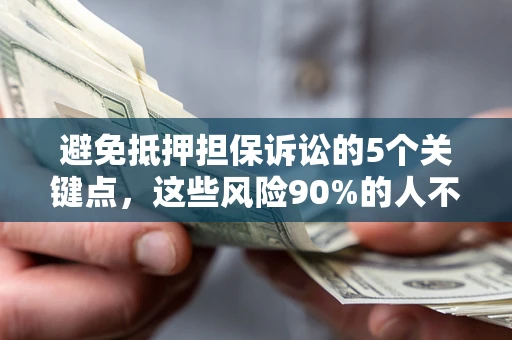 北京避免抵押担保诉讼的5个关键点，这些风险90%的人不知道！