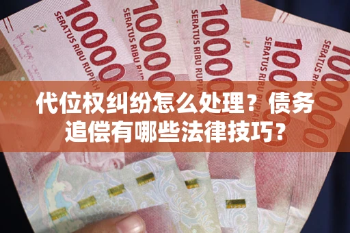 北京代位权纠纷怎么处理？债务追偿有哪些法律技巧？