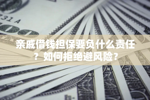 北京亲戚借钱担保要负什么责任？如何拒绝避风险？