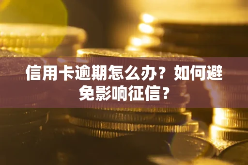 北京信用卡逾期怎么办？如何避免影响征信？