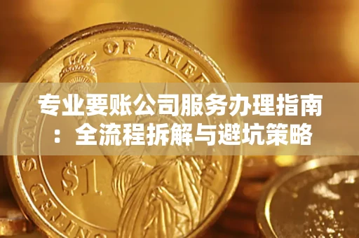 北京专业要账公司服务办理指南：全流程拆解与避坑策略