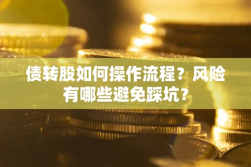 北京债转股如何操作流程?风险有哪些避免踩坑? 北京债转股如何操作流程?风险有哪些避免踩坑?