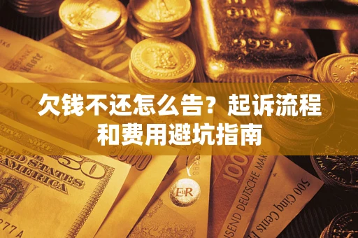 北京欠钱不还怎么告?起诉流程和费用避坑指南 北京欠钱不还怎么告?起诉流程和费用避坑指南