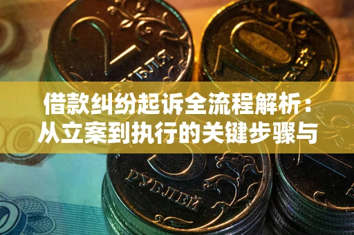 北京借款纠纷起诉全流程解析：从立案到执行的关键步骤与防败诉指南
