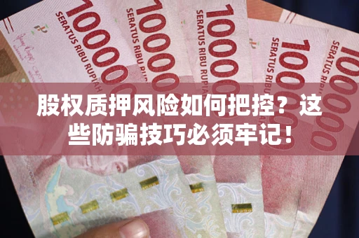 北京股权质押风险如何把控？这些防骗技巧必须牢记！