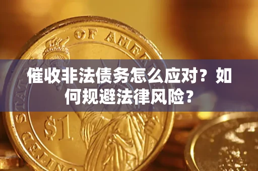北京催收非法债务怎么应对？如何规避法律风险？