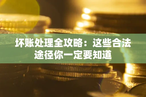 北京坏账处理全攻略：这些合法途径你一定要知道