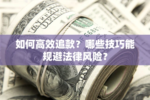 北京如何高效追款？哪些技巧能规避法律风险？